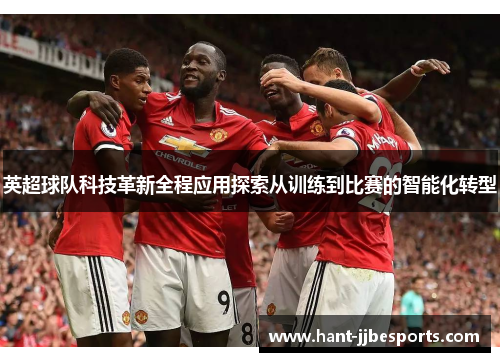 英超球队科技革新全程应用探索从训练到比赛的智能化转型