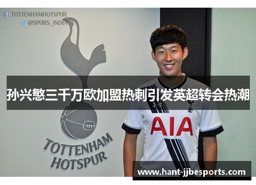 孙兴慜三千万欧加盟热刺引发英超转会热潮